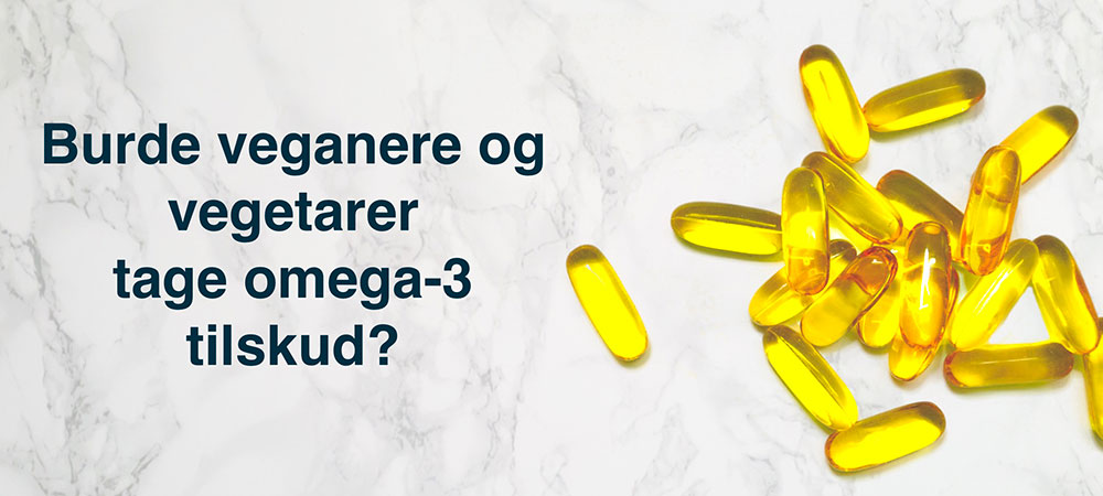 Burde veganere og vegetarer tage Omega-3 tilskud?